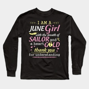 I Am A June Girl With The Mouth Of Sailor And A Heart Of Gold Thank You For Understanding Long Sleeve T-Shirt